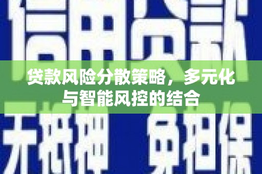 武侯贷款风险分散策略，多元化与智能风控的结合