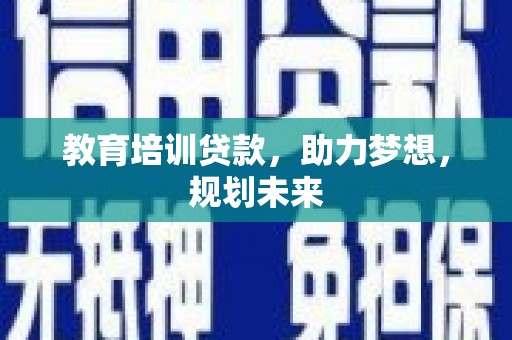 武侯教育培训贷款，助力梦想，规划未来