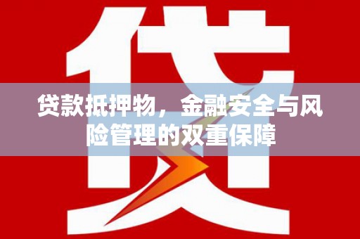 武侯贷款抵押物，金融安全与风险管理的双重保障