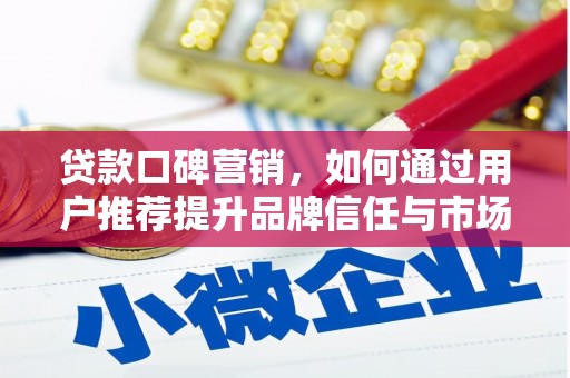 武侯贷款口碑营销，如何通过用户推荐提升品牌信任与市场份额