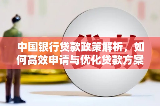 武侯中国银行贷款政策解析，如何高效申请与优化贷款方案