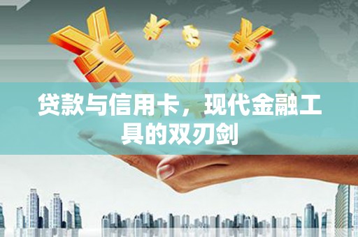 武侯贷款与信用卡，现代金融工具的双刃剑
