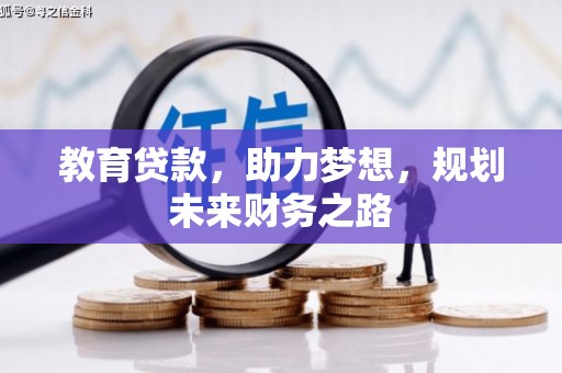 武侯教育贷款，助力梦想，规划未来财务之路