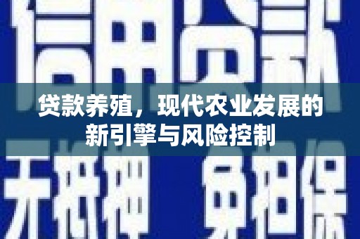 武侯贷款养殖，现代农业发展的新引擎与风险控制