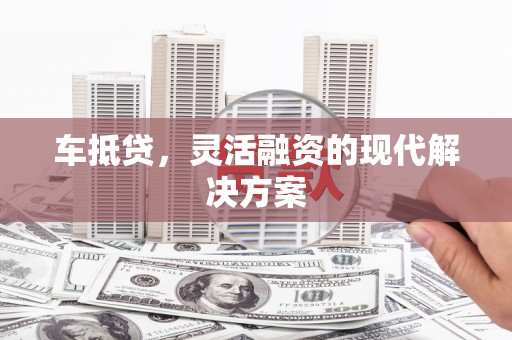 武侯车抵贷，灵活融资的现代解决方案