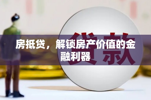 武侯房抵贷，解锁房产价值的金融利器