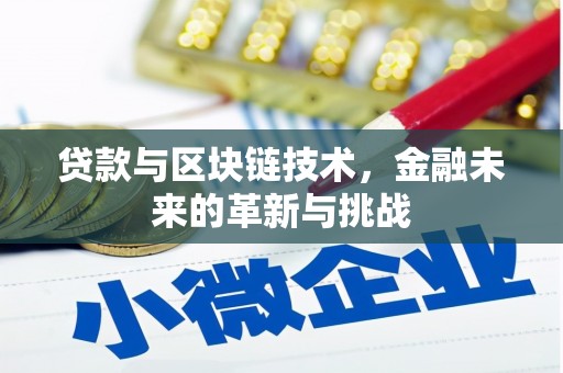 武侯贷款与区块链技术，金融未来的革新与挑战