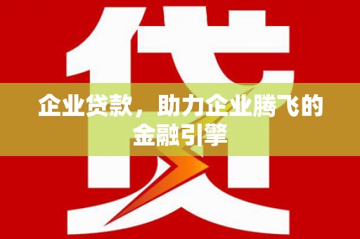 武侯企业贷款，助力企业腾飞的金融引擎
