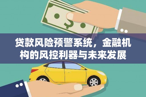 武侯贷款风险预警系统，金融机构的风控利器与未来发展