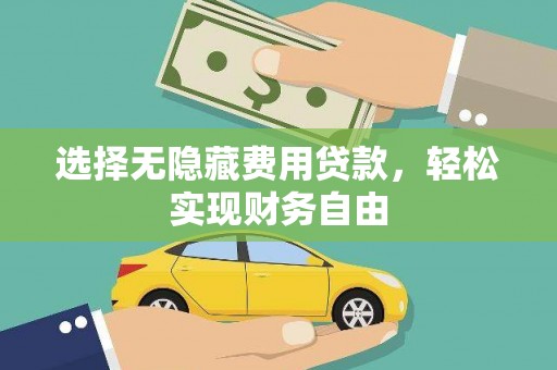 武侯选择无隐藏费用贷款，轻松实现财务自由