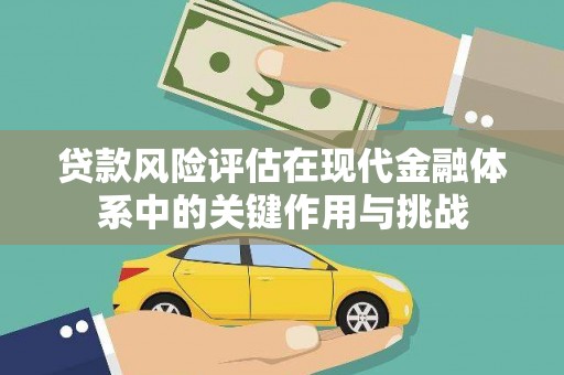 武侯贷款风险评估在现代金融体系中的关键作用与挑战