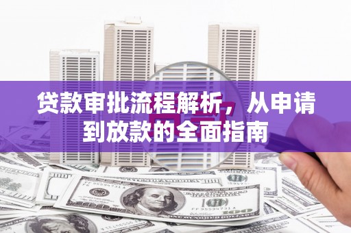 武侯贷款审批流程解析，从申请到放款的全面指南