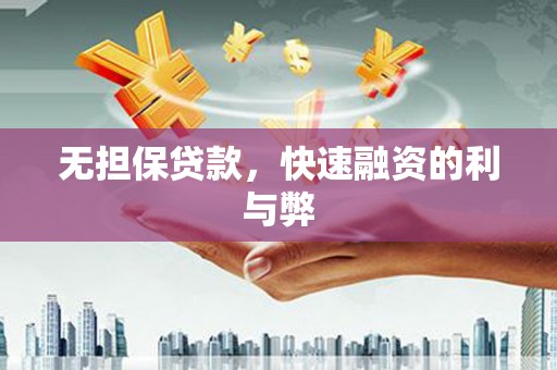 武侯无担保贷款，快速融资的利与弊