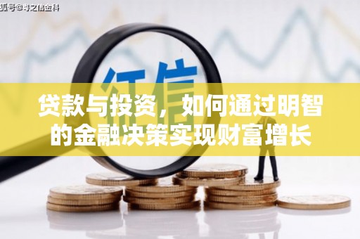 武侯贷款与投资，如何通过明智的金融决策实现财富增长