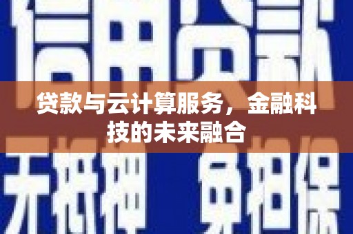 武侯贷款与云计算服务，金融科技的未来融合
