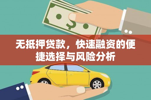 武侯无抵押贷款，快速融资的便捷选择与风险分析