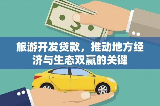 武侯旅游开发贷款，推动地方经济与生态双赢的关键