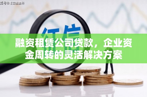 武侯融资租赁公司贷款，企业资金周转的灵活解决方案