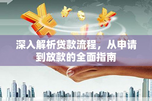 武侯深入解析贷款流程，从申请到放款的全面指南