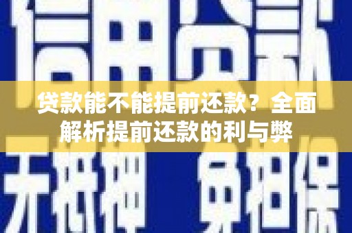 武侯贷款能不能提前还款？全面解析提前还款的利与弊