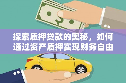 武侯探索质押贷款的奥秘，如何通过资产质押实现财务自由