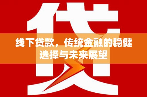 武侯线下贷款，传统金融的稳健选择与未来展望