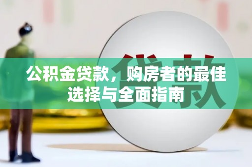 武侯公积金贷款，购房者的最佳选择与全面指南