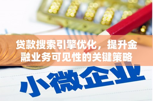 武侯贷款搜索引擎优化，提升金融业务可见性的关键策略
