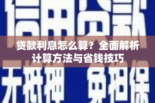 武侯贷款利息怎么算？全面解析计算方法与省钱技巧