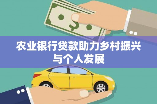 武侯农业银行贷款助力乡村振兴与个人发展
