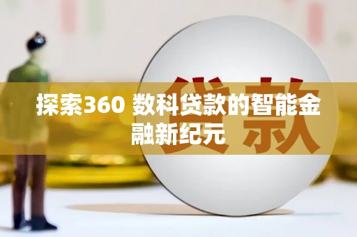 武侯探索360 数科贷款的智能金融新纪元