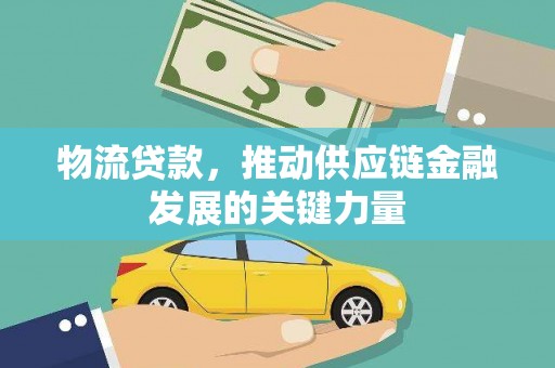 武侯物流贷款，推动供应链金融发展的关键力量