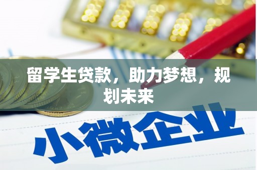 武侯留学生贷款，助力梦想，规划未来