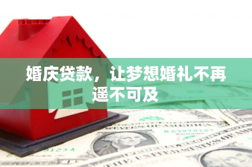 武侯婚庆贷款，让梦想婚礼不再遥不可及