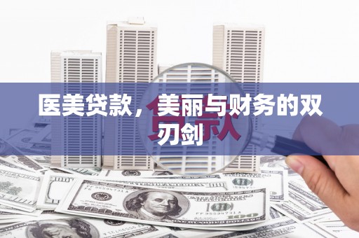 武侯医美贷款，美丽与财务的双刃剑