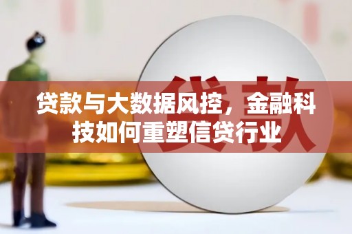 武侯贷款与大数据风控，金融科技如何重塑信贷行业