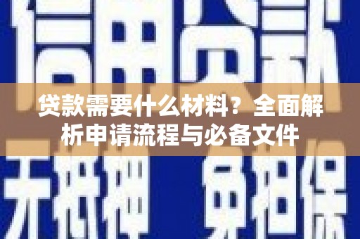 武侯贷款需要什么材料？全面解析申请流程与必备文件