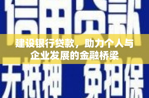 武侯建设银行贷款，助力个人与企业发展的金融桥梁