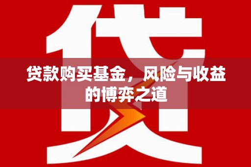 武侯贷款购买基金，风险与收益的博弈之道