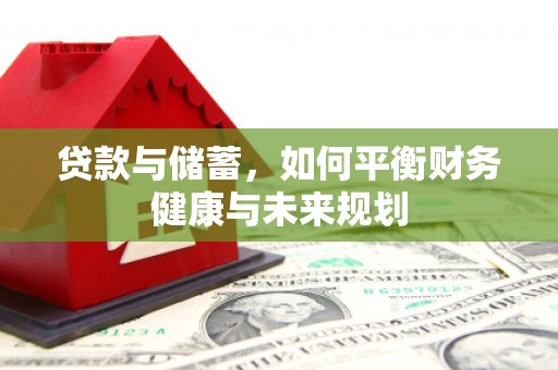 武侯贷款与储蓄，如何平衡财务健康与未来规划