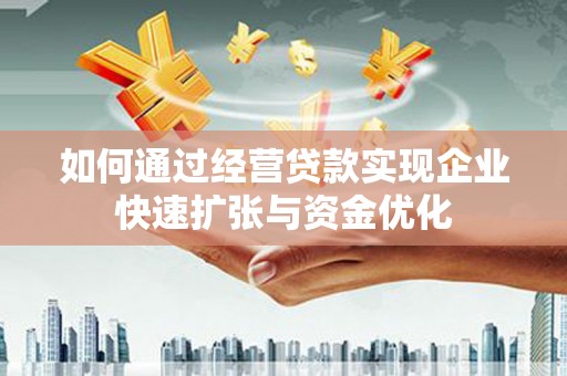 武侯如何通过经营贷款实现企业快速扩张与资金优化