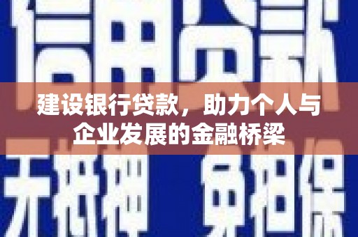 武侯建设银行贷款，助力个人与企业发展的金融桥梁
