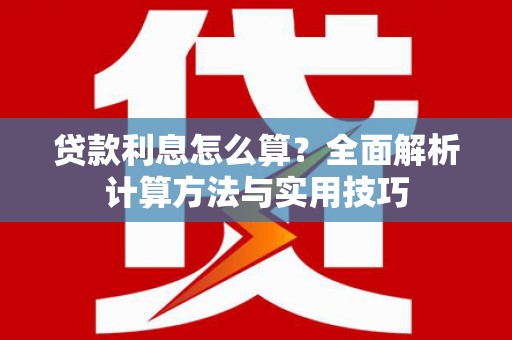 武侯贷款利息怎么算？全面解析计算方法与实用技巧