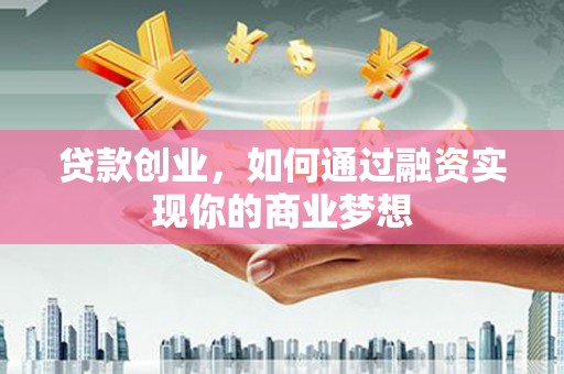 武侯贷款创业，如何通过融资实现你的商业梦想