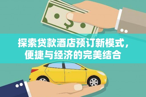 武侯探索贷款酒店预订新模式，便捷与经济的完美结合