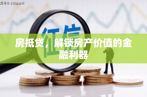 武侯房抵贷，解锁房产价值的金融利器