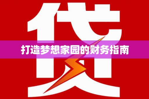 武侯打造梦想家园的财务指南