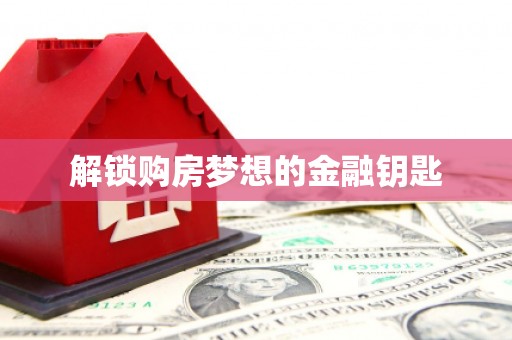 武侯解锁购房梦想的金融钥匙