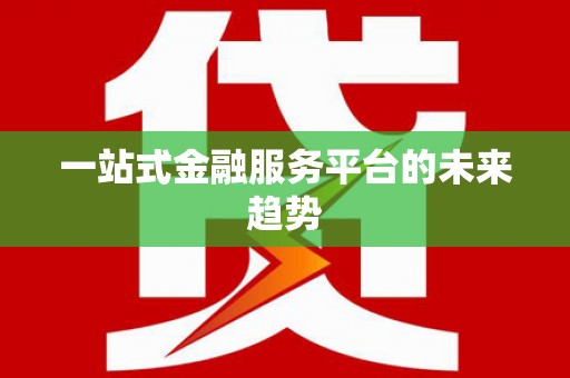 武侯一站式金融服务平台的未来趋势