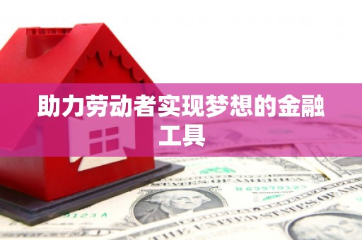 武侯助力劳动者实现梦想的金融工具